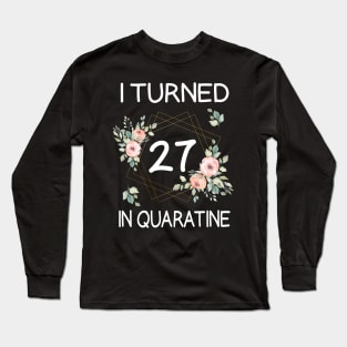 I Turned 27 In Quarantine Floral Long Sleeve T-Shirt